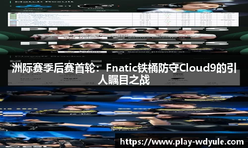 洲际赛季后赛首轮：Fnatic铁桶防守Cloud9的引人瞩目之战