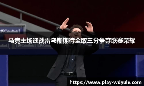 马竞主场迎战雷乌斯期待全取三分争夺联赛荣耀